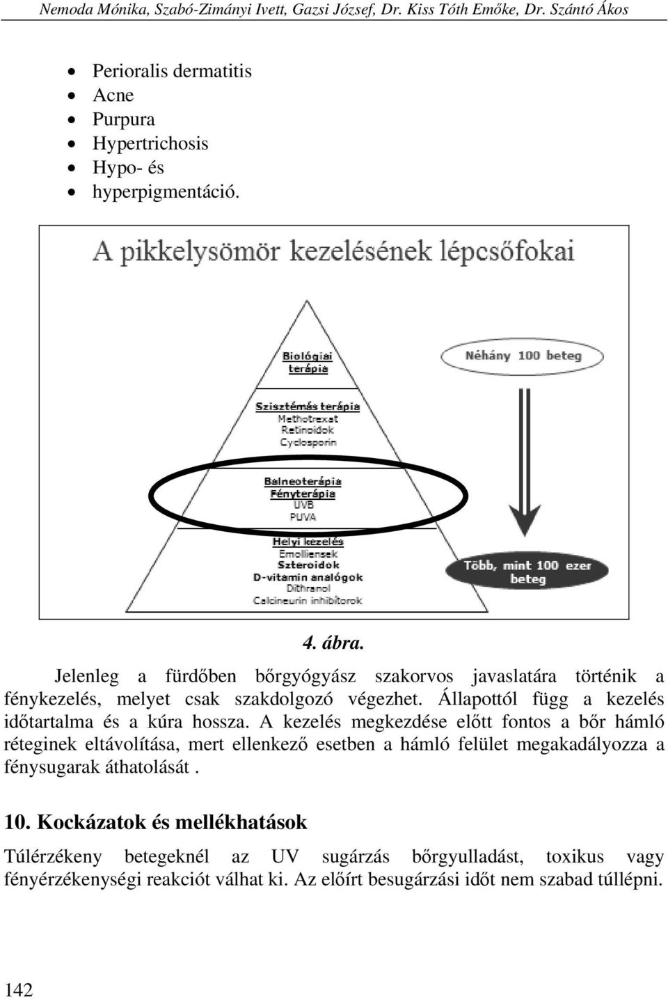 Állapottól függ a kezelés időtartalma és a kúra hossza.