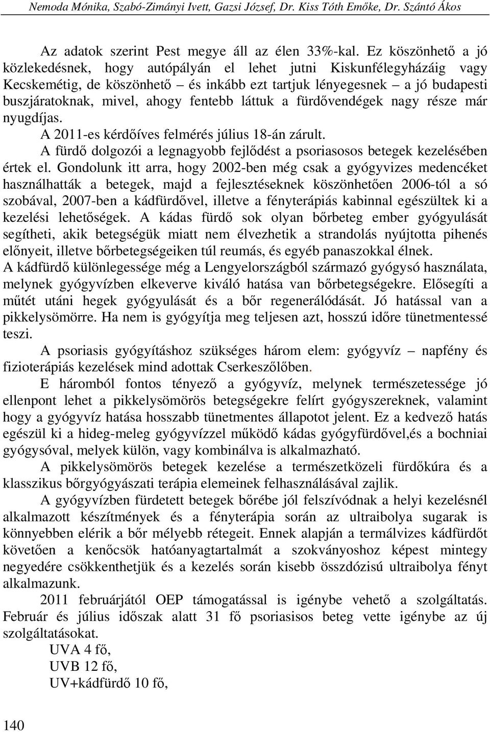 fentebb láttuk a fürdővendégek nagy része már nyugdíjas. A 2011-es kérdőíves felmérés július 18-án zárult. A fürdő dolgozói a legnagyobb fejlődést a psoriasosos betegek kezelésében értek el.