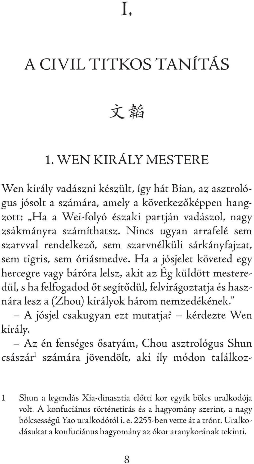 Nincs ugyan arrafelé sem szarvval rendelkező, sem szarvnélküli sárkányfajzat, sem tigris, sem óriásmedve.