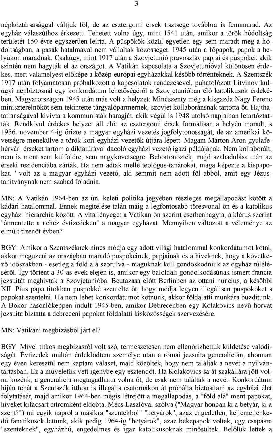 A püspökök közül egyetlen egy sem maradt meg a hódoltságban, a pasák hatalmával nem vállaltak közösséget. 1945 után a főpapok, papok a helyükön maradnak.