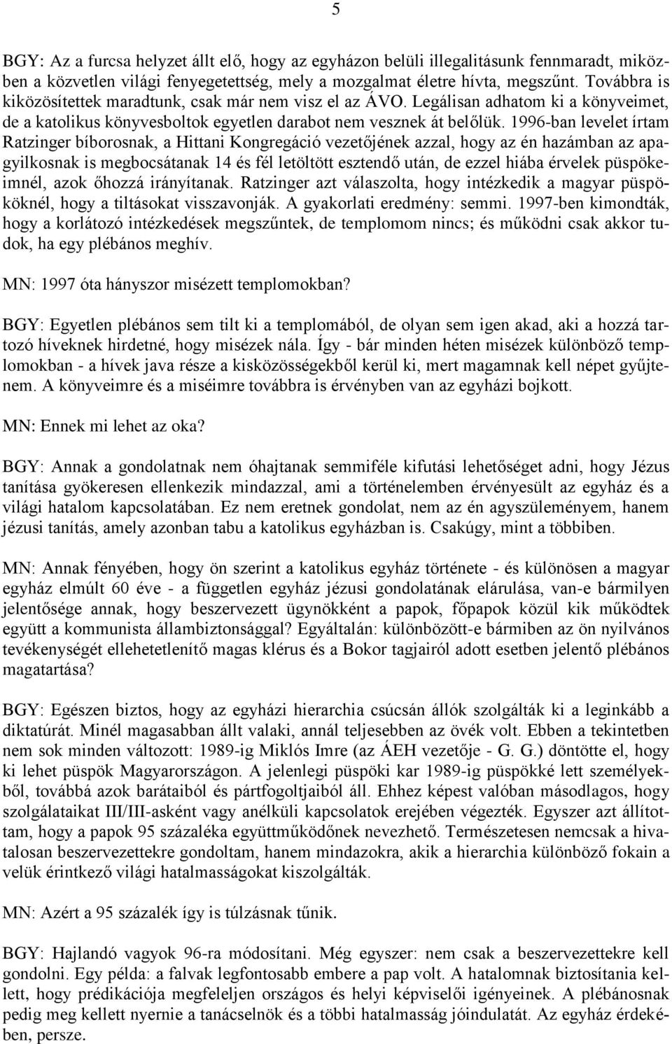 1996-ban levelet írtam Ratzinger bíborosnak, a Hittani Kongregáció vezetőjének azzal, hogy az én hazámban az apagyilkosnak is megbocsátanak 14 és fél letöltött esztendő után, de ezzel hiába érvelek