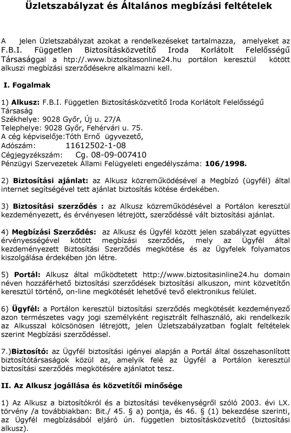 B.I. Független Biztosításközvetítő Iroda Korlátolt Felelősségű Társaság Székhelye: 9028 Győr, Új u. 27/A Telephelye: 9028 Győr, Fehérvári u. 75.