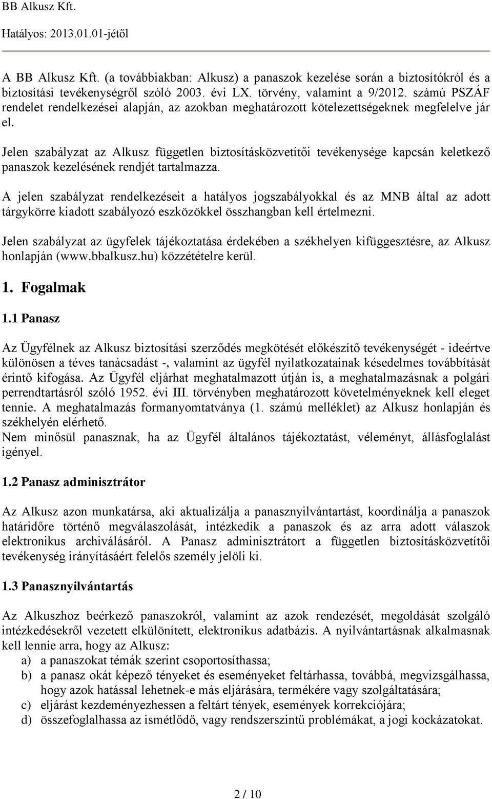 Jelen szabályzat az Alkusz független biztosításközvetítői tevékenysége kapcsán keletkező panaszok kezelésének rendjét tartalmazza.