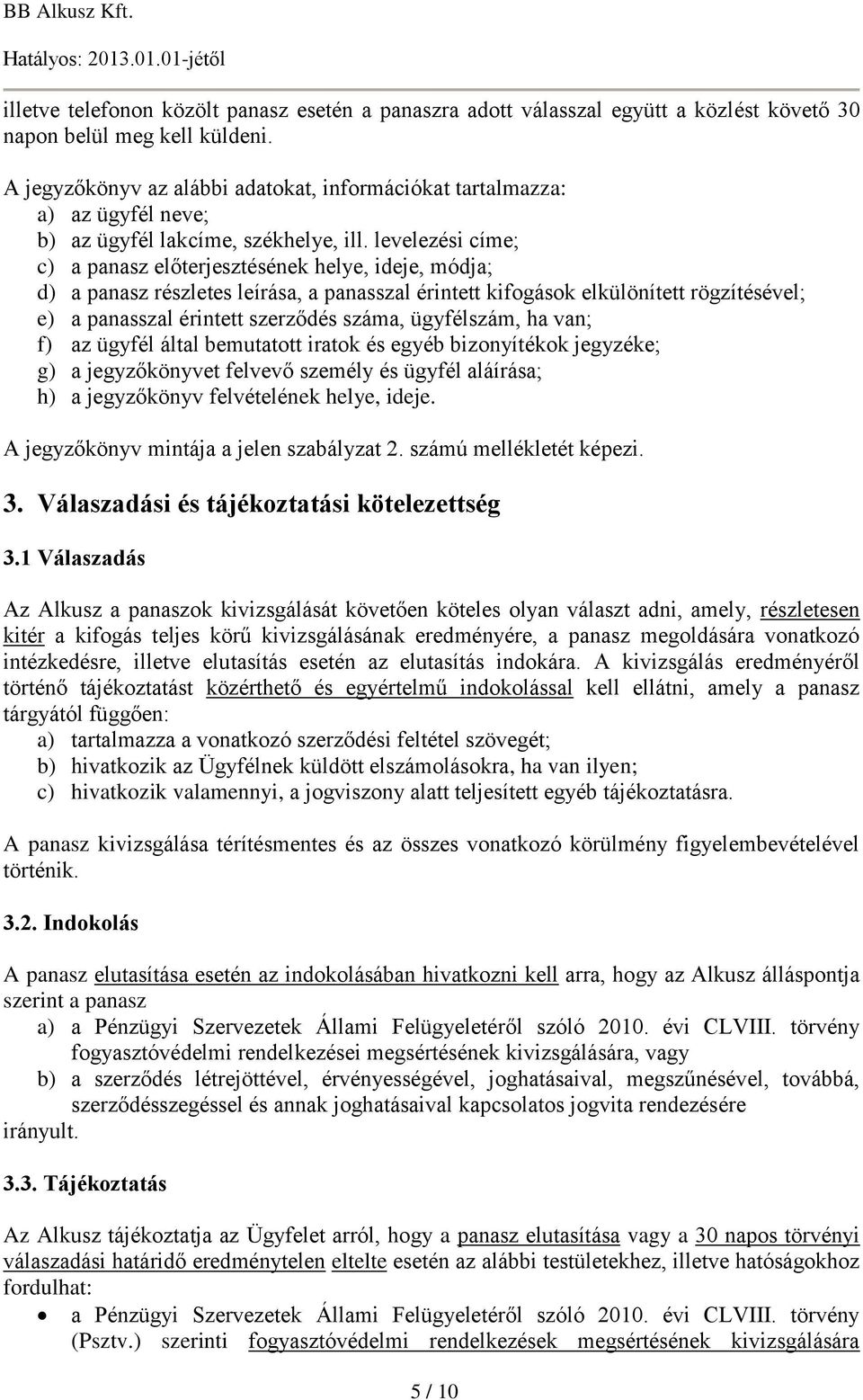 levelezési címe; c) a panasz előterjesztésének helye, ideje, módja; d) a panasz részletes leírása, a panasszal érintett kifogások elkülönített rögzítésével; e) a panasszal érintett szerződés száma,