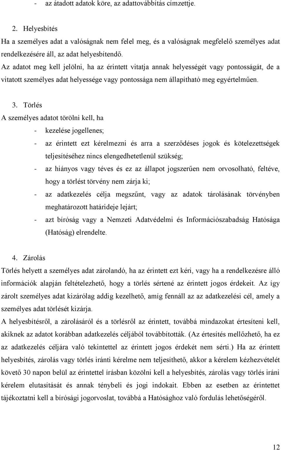 Az adatot meg kell jelölni, ha az érintett vitatja annak helyességét vagy pontosságát, de a vitatott személyes adat helyessége vagy pontossága nem állapítható meg egyértelműen. 3.