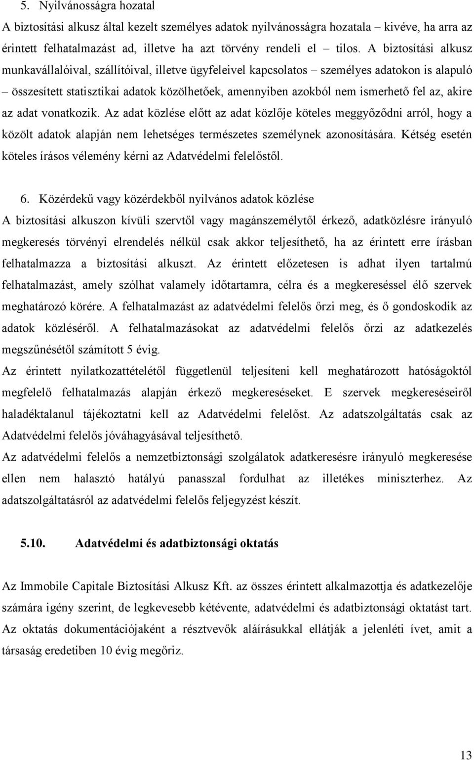 az, akire az adat vonatkozik. Az adat közlése előtt az adat közlője köteles meggyőződni arról, hogy a közölt adatok alapján nem lehetséges természetes személynek azonosítására.