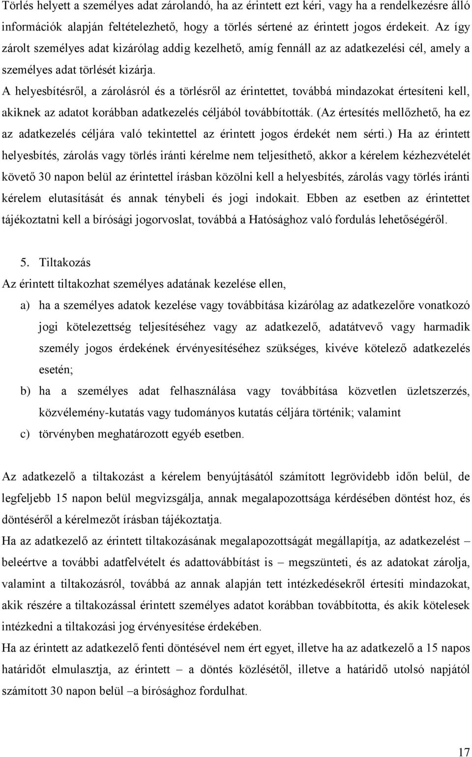 A helyesbítésről, a zárolásról és a törlésről az érintettet, továbbá mindazokat értesíteni kell, akiknek az adatot korábban adatkezelés céljából továbbították.