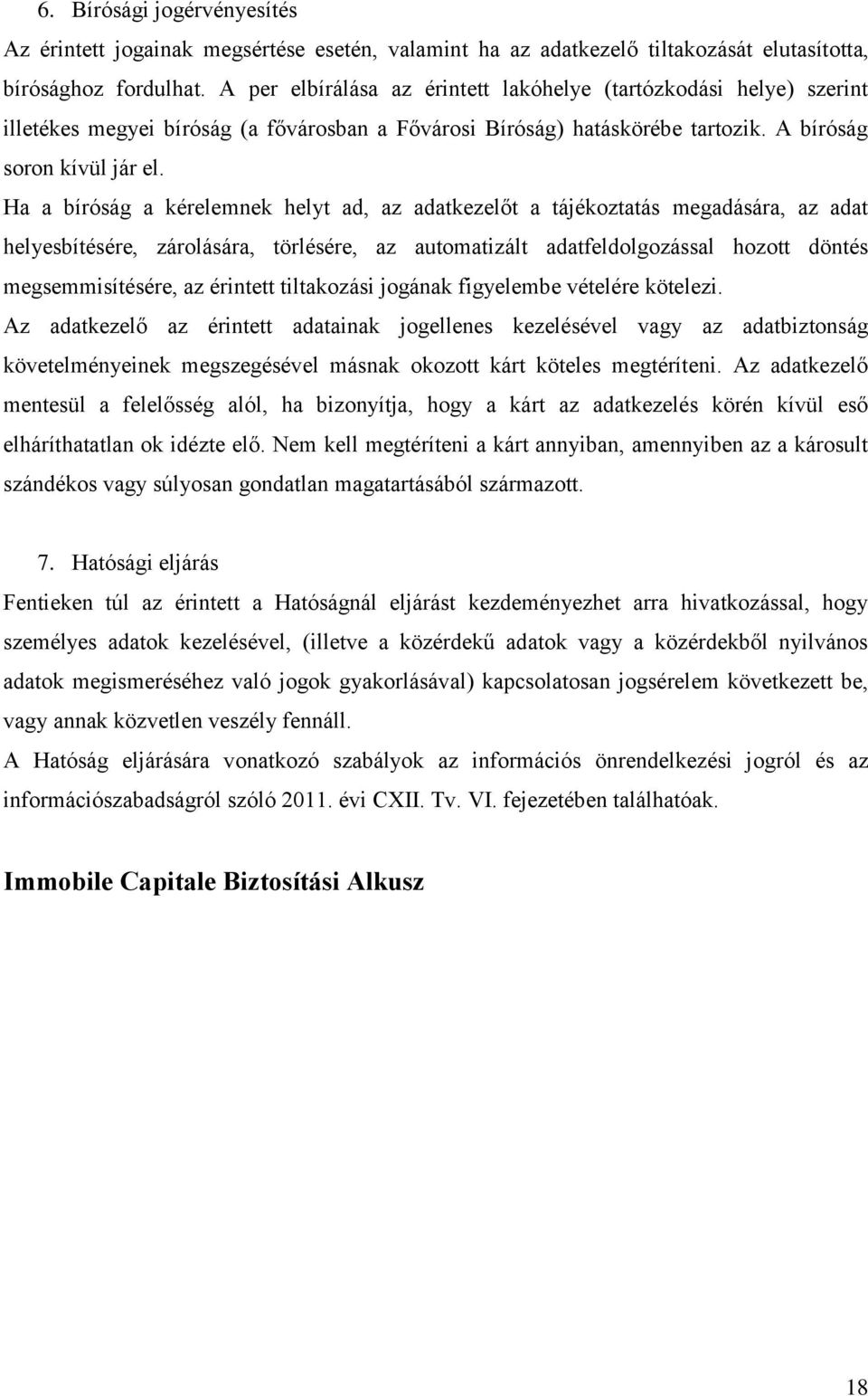 Ha a bíróság a kérelemnek helyt ad, az adatkezelőt a tájékoztatás megadására, az adat helyesbítésére, zárolására, törlésére, az automatizált adatfeldolgozással hozott döntés megsemmisítésére, az