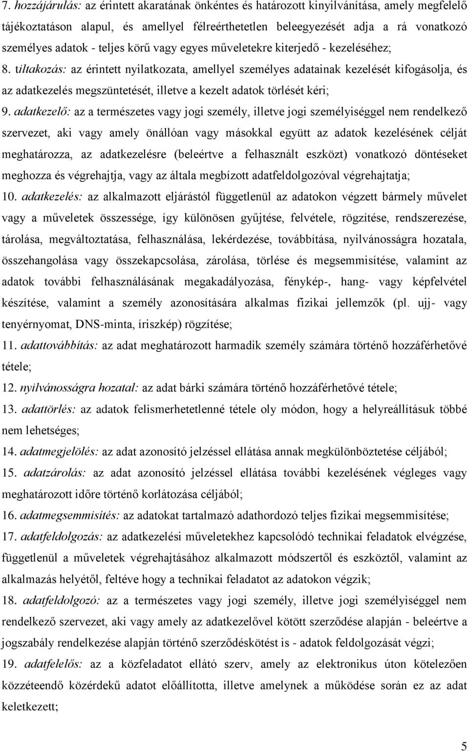 tiltakozás: az érintett nyilatkozata, amellyel személyes adatainak kezelését kifogásolja, és az adatkezelés megszüntetését, illetve a kezelt adatok törlését kéri; 9.