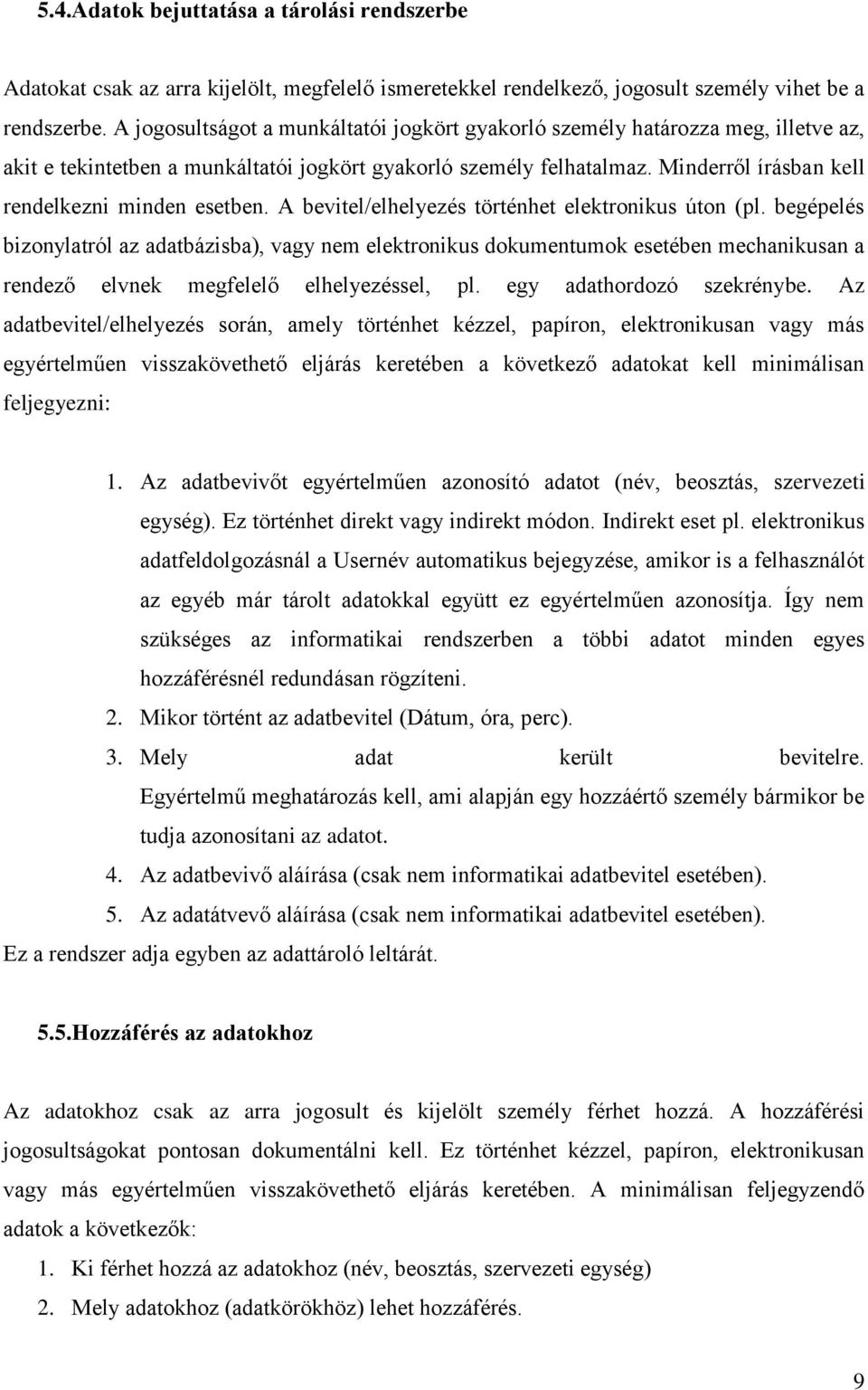 Minderről írásban kell rendelkezni minden esetben. A bevitel/elhelyezés történhet elektronikus úton (pl.