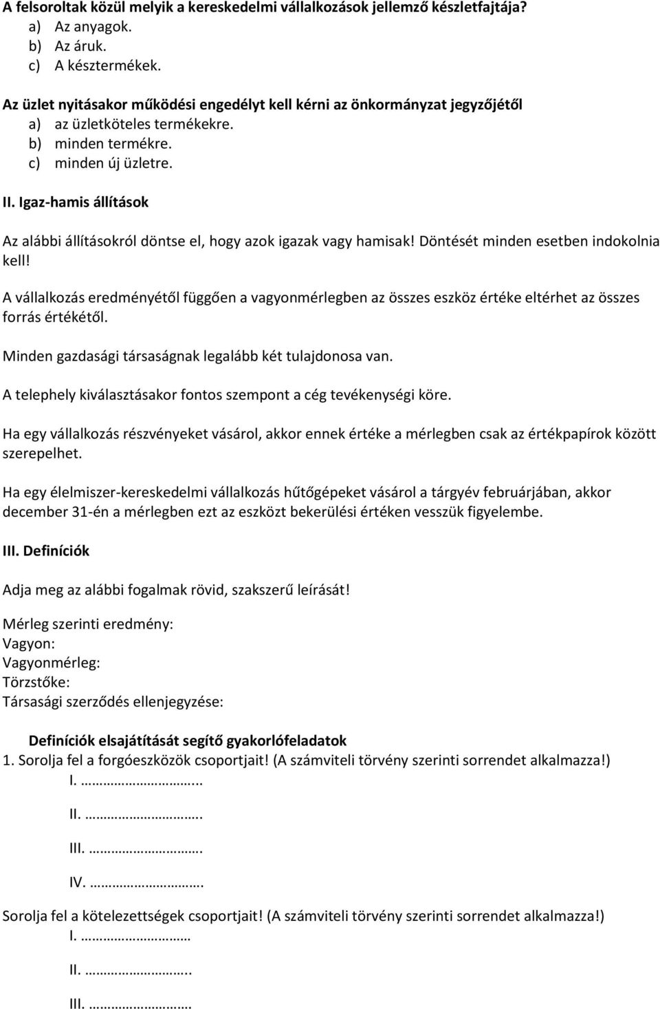 Igaz-hamis állítások Az alábbi állításokról döntse el, hogy azok igazak vagy hamisak! Döntését minden esetben indokolnia kell!