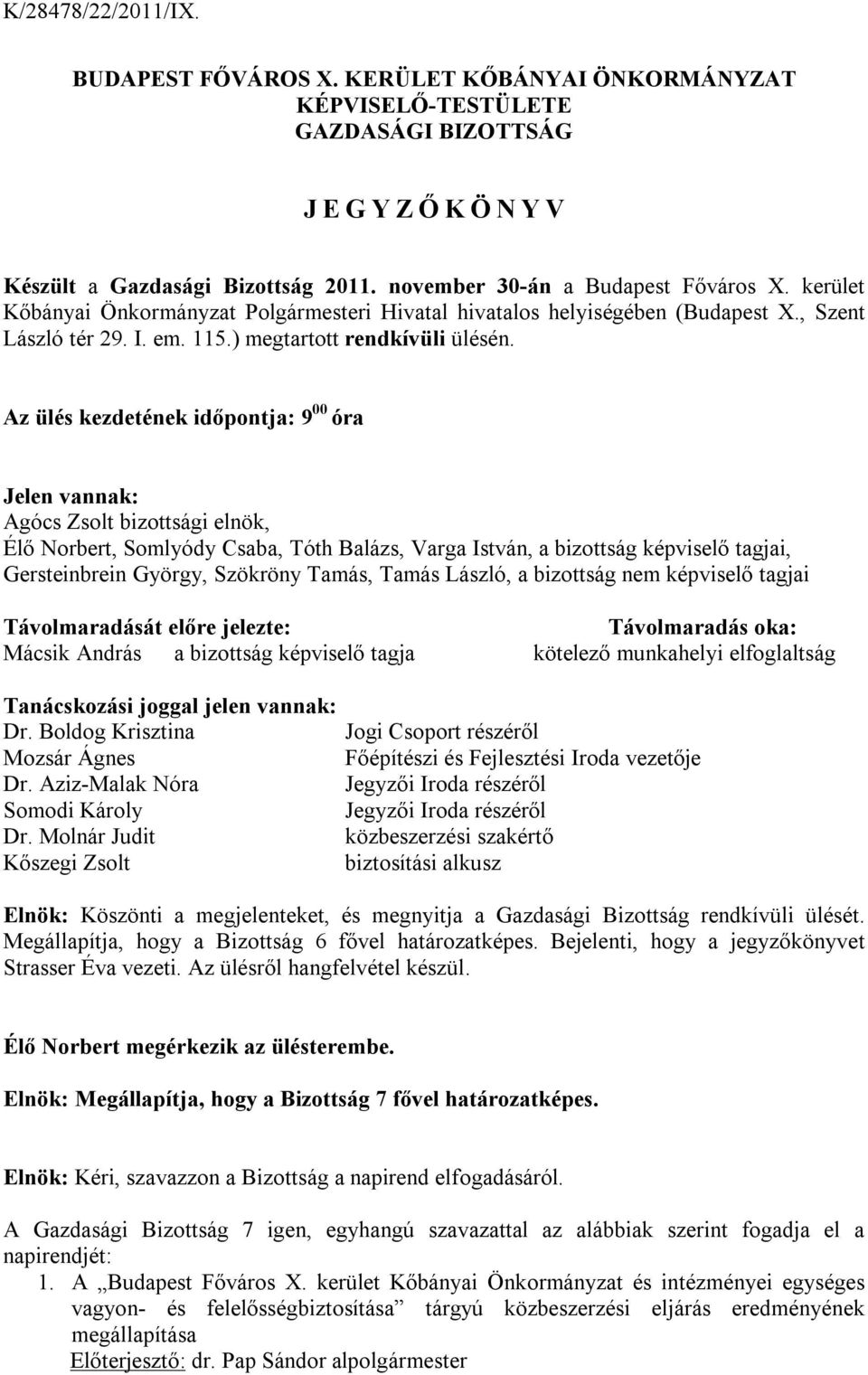 Az ülés kezdetének időpontja: 9 00 óra Jelen vannak: Agócs Zsolt bizottsági elnök, Élő Norbert, Somlyódy Csaba, Tóth Balázs, Varga István, a bizottság képviselő tagjai, Gersteinbrein György, Szökröny