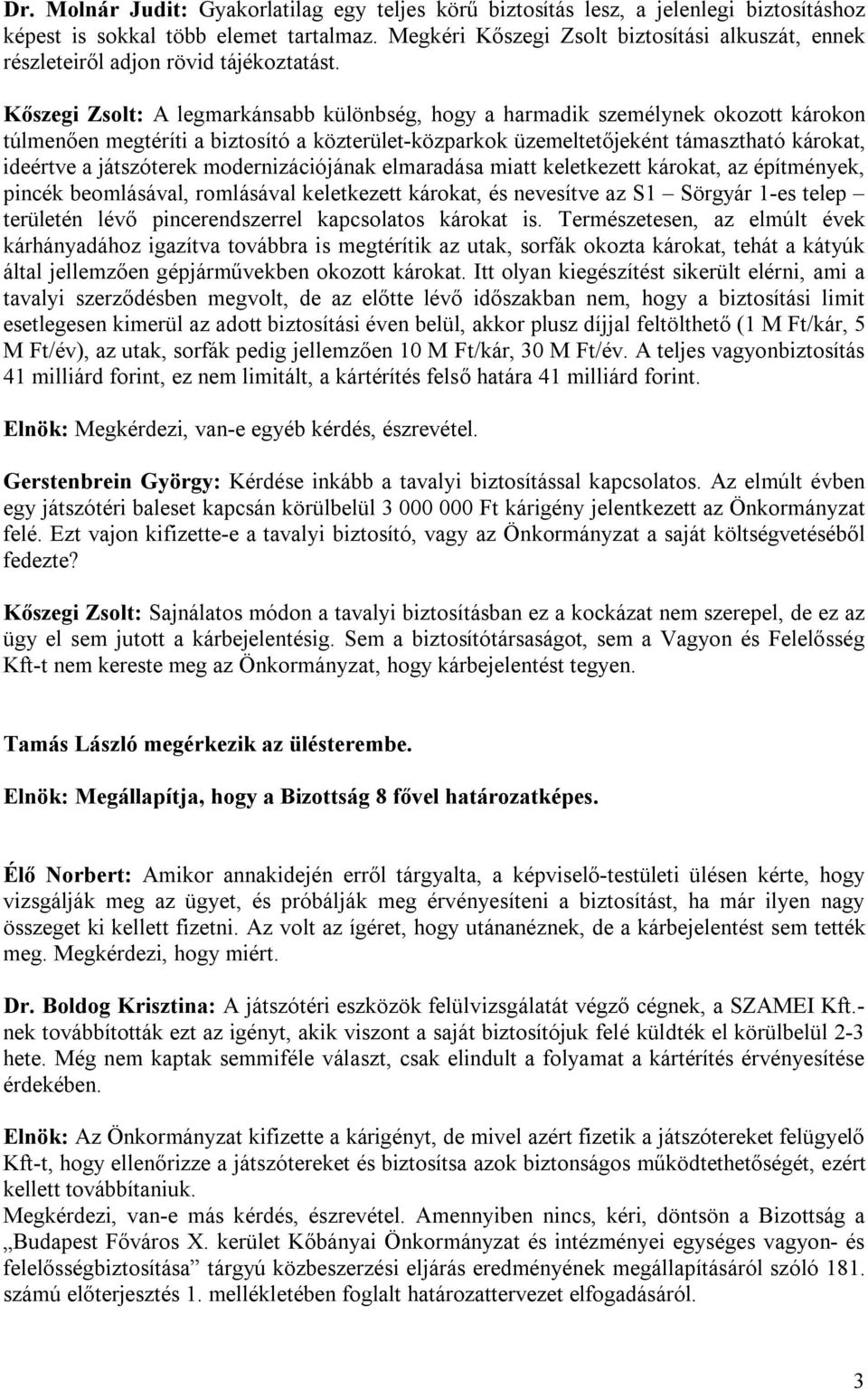 Kőszegi Zsolt: A legmarkánsabb különbség, hogy a harmadik személynek okozott károkon túlmenően megtéríti a biztosító a közterület-közparkok üzemeltetőjeként támasztható károkat, ideértve a