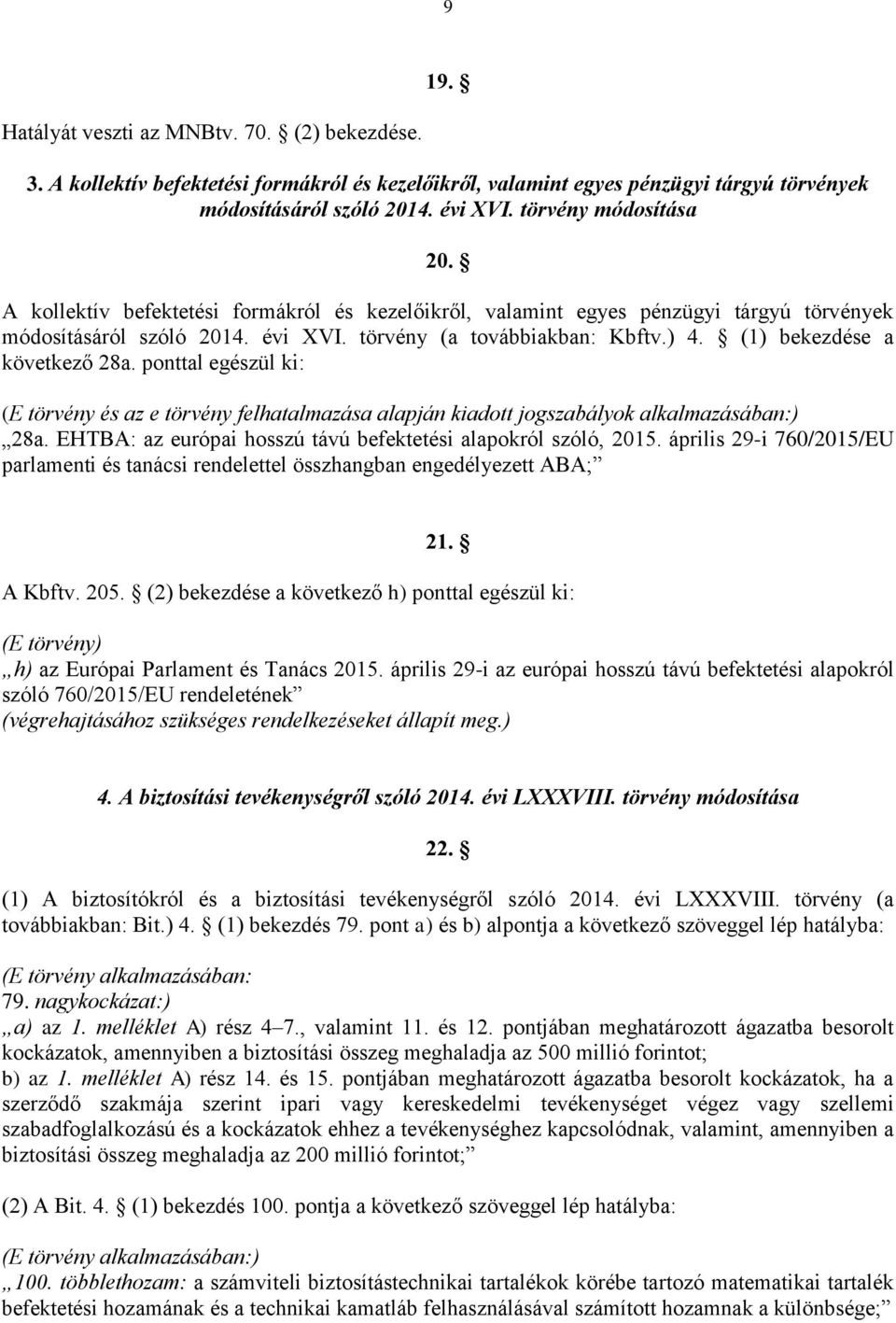 (1) bekezdése a következő 28a. ponttal egészül ki: (E törvény és az e törvény felhatalmazása alapján kiadott jogszabályok alkalmazásában:) 28a.