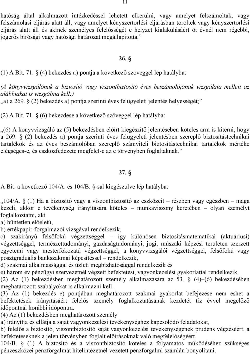 (4) bekezdés a) pontja a következő szöveggel lép hatályba: (A könyvvizsgálónak a biztosító vagy viszontbiztosító éves beszámolójának vizsgálata mellett az alábbiakat is vizsgálnia kell:) a) a 269.