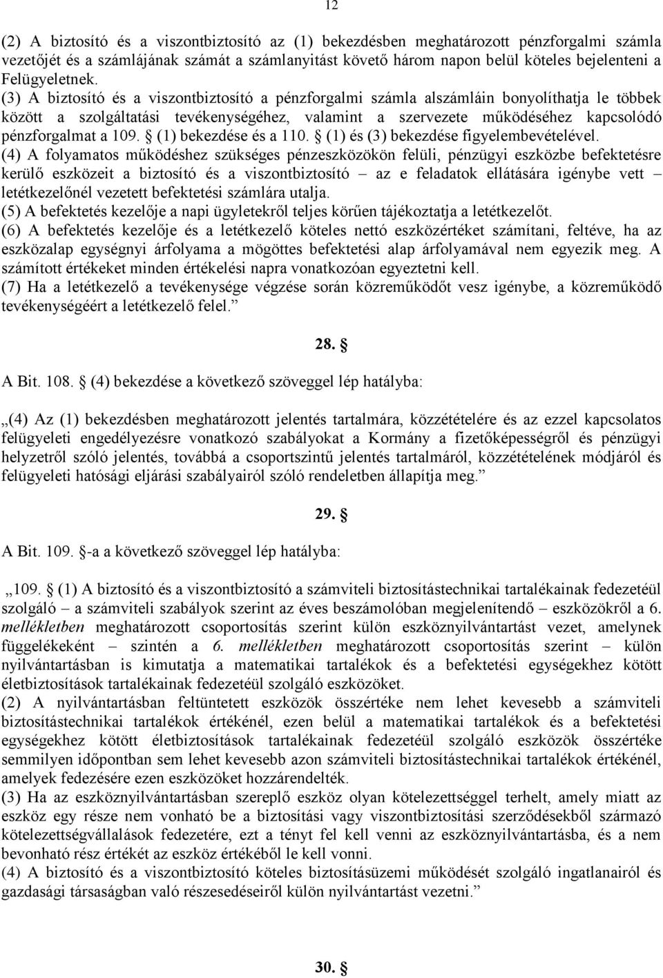 (3) A biztosító és a viszontbiztosító a pénzforgalmi számla alszámláin bonyolíthatja le többek között a szolgáltatási tevékenységéhez, valamint a szervezete működéséhez kapcsolódó pénzforgalmat a 109.