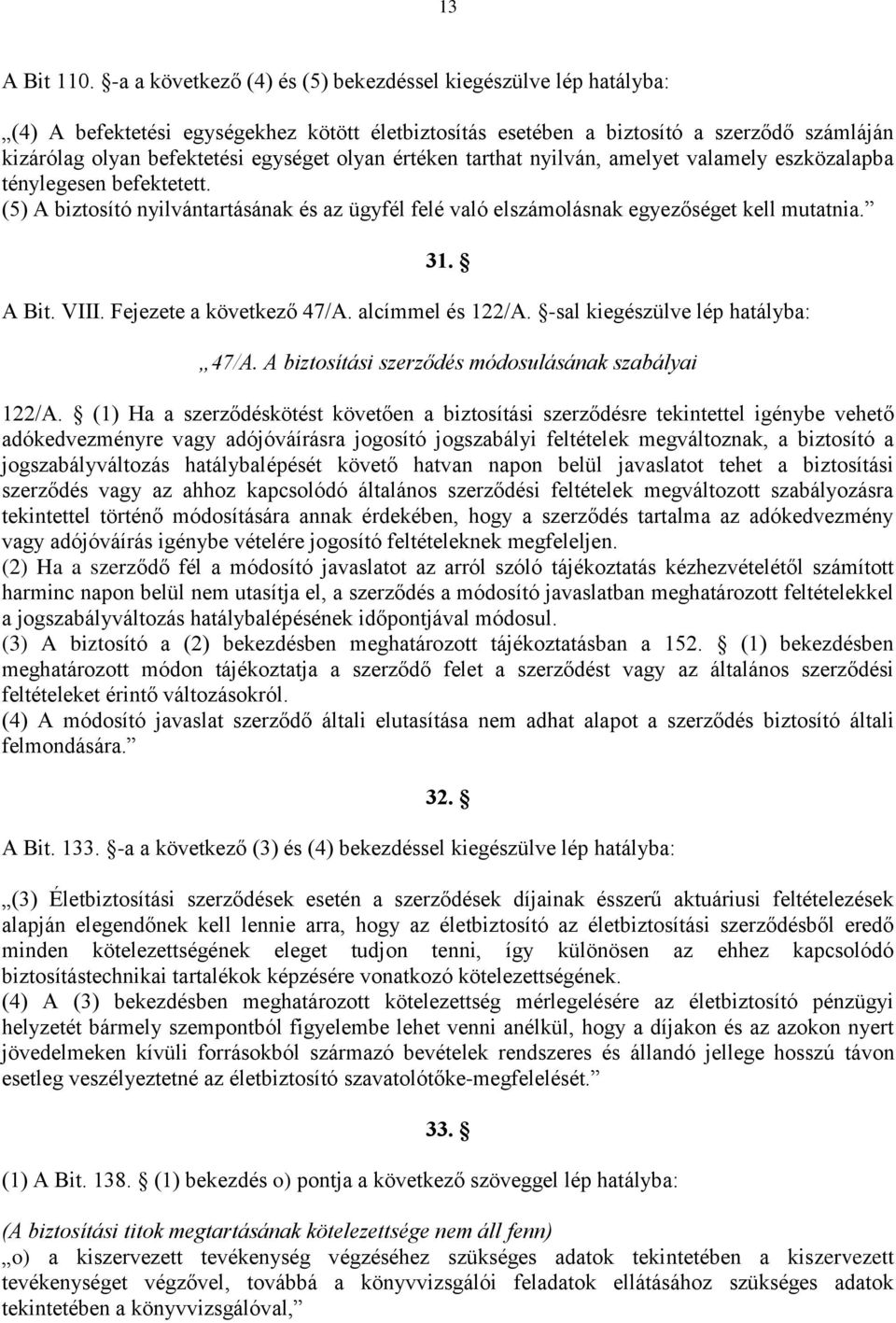 olyan értéken tarthat nyilván, amelyet valamely eszközalapba ténylegesen befektetett. (5) A biztosító nyilvántartásának és az ügyfél felé való elszámolásnak egyezőséget kell mutatnia. 31. A Bit. VIII.