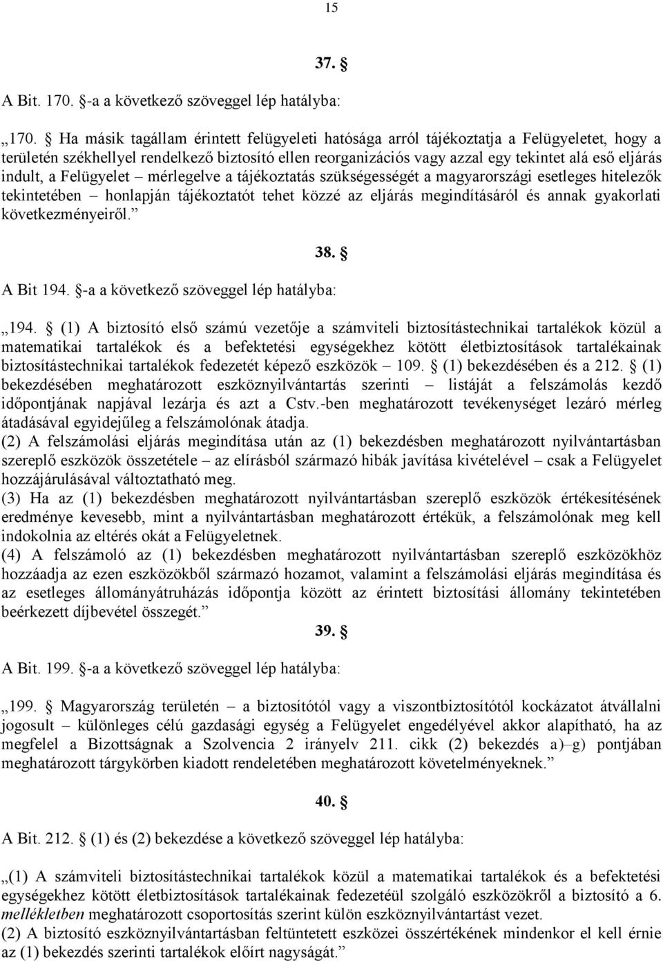 indult, a Felügyelet mérlegelve a tájékoztatás szükségességét a magyarországi esetleges hitelezők tekintetében honlapján tájékoztatót tehet közzé az eljárás megindításáról és annak gyakorlati