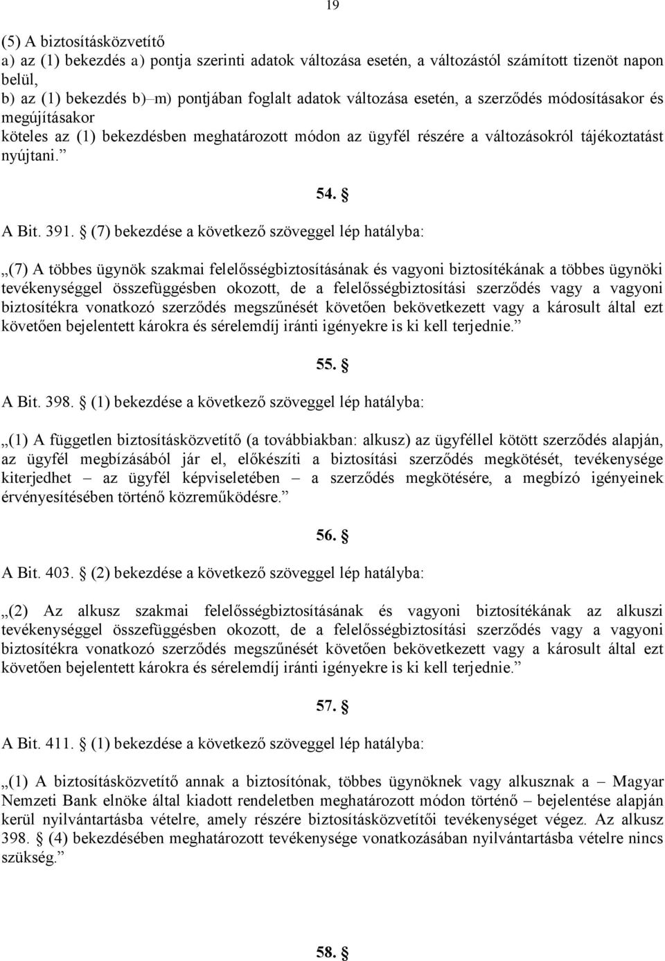 (7) bekezdése a következő szöveggel lép hatályba: (7) A többes ügynök szakmai felelősségbiztosításának és vagyoni biztosítékának a többes ügynöki tevékenységgel összefüggésben okozott, de a