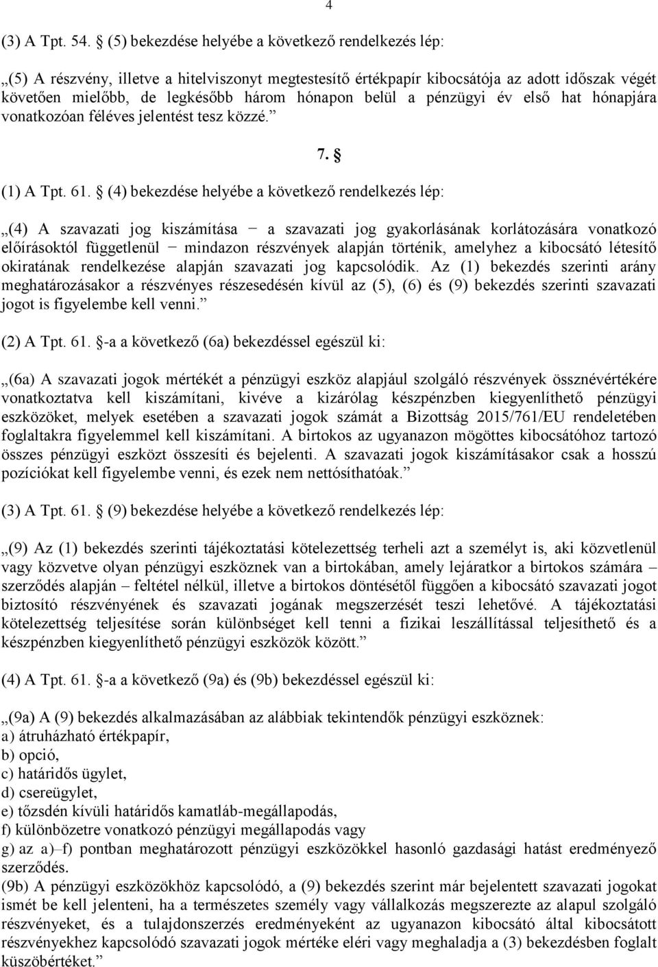 belül a pénzügyi év első hat hónapjára vonatkozóan féléves jelentést tesz közzé. 7. (1) A Tpt. 61.