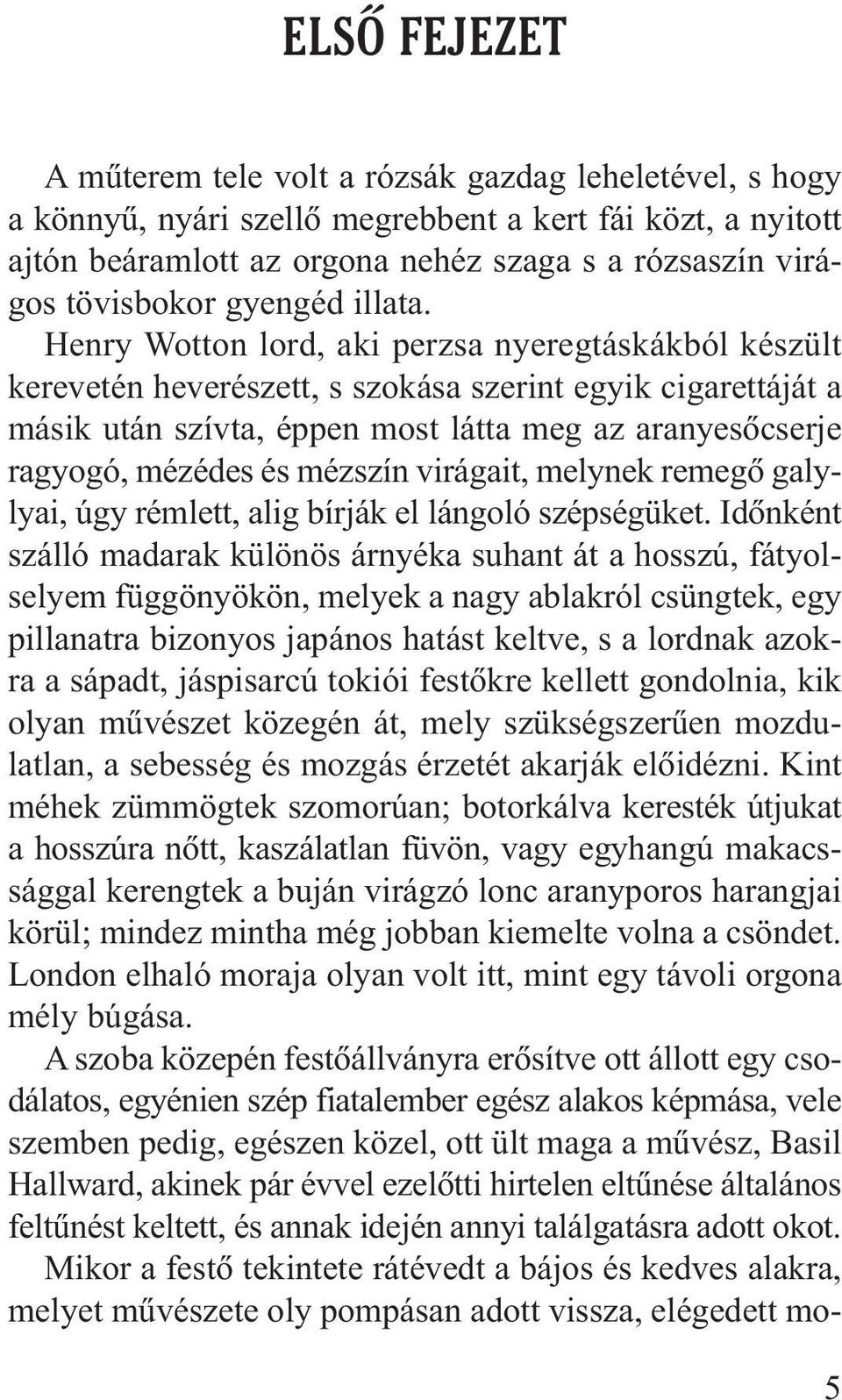 Henry Wotton lord, aki perzsa nyeregtáskákból készült kerevetén heverészett, s szokása szerint egyik cigarettáját a másik után szívta, éppen most látta meg az aranyesõcserje ragyogó, mézédes és