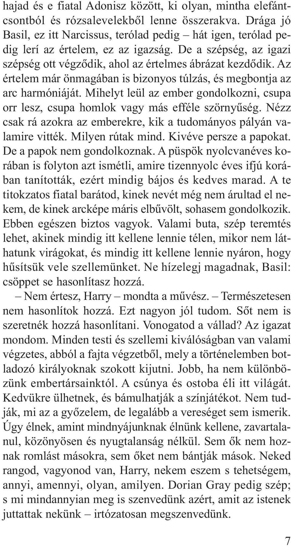 Az értelem már önmagában is bizonyos túlzás, és megbontja az arc harmóniáját. Mihelyt leül az ember gondolkozni, csupa orr lesz, csupa homlok vagy más efféle szörnyûség.