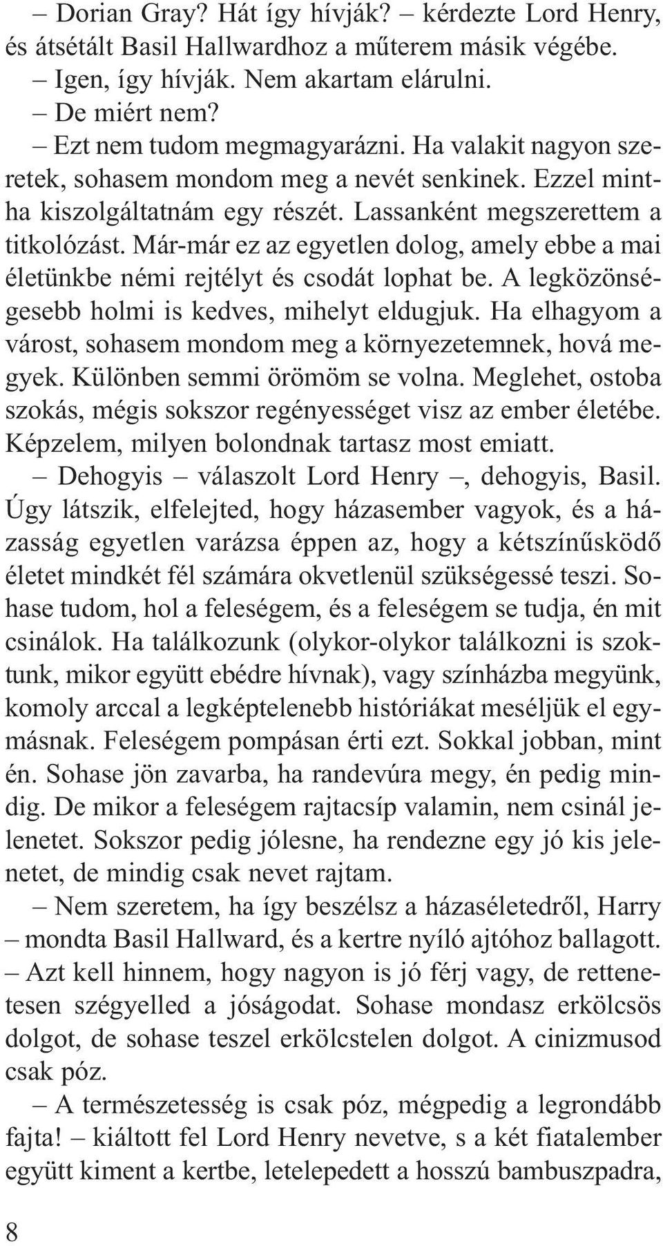 Már-már ez az egyetlen dolog, amely ebbe a mai életünkbe némi rejtélyt és csodát lophat be. A legközönségesebb holmi is kedves, mihelyt eldugjuk.