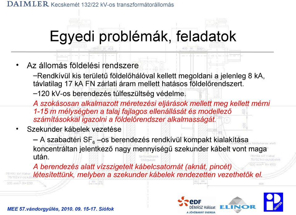 A szokásosan alkalmazott méretezési eljárások mellett meg kellett mérni 1-15 m mélységben a talaj fajlagos ellenállását és modellező számításokkal igazolni a földelőrendszer