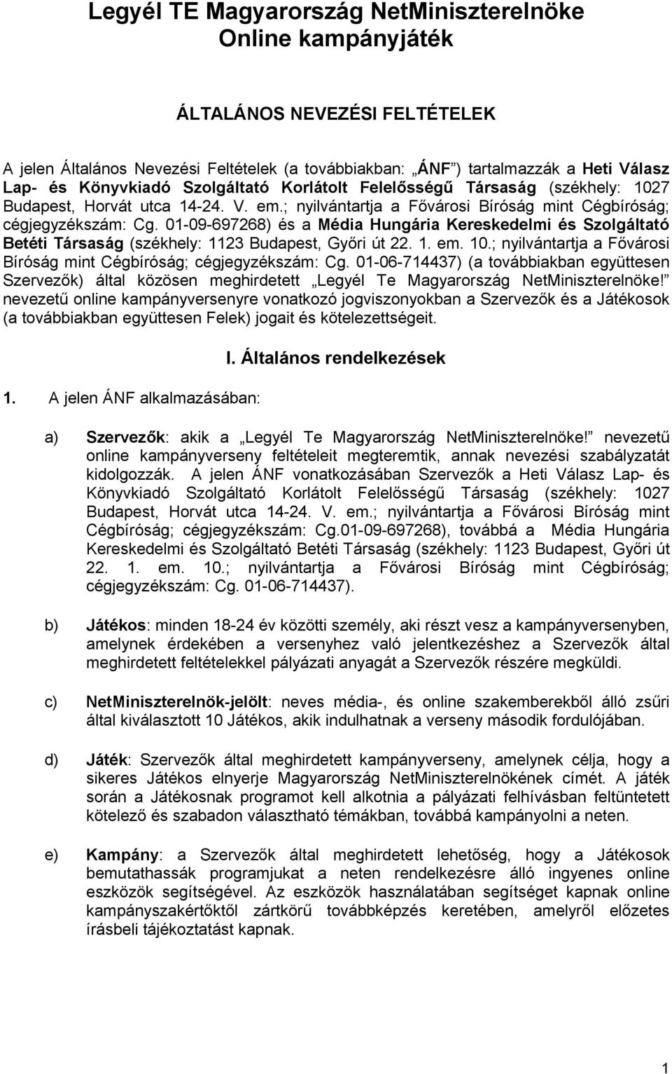 01-09-697268) és a Média Hungária Kereskedelmi és Szolgáltató Betéti Társaság (székhely: 1123 Budapest, Győri út 22. 1. em. 10.; nyilvántartja a Fővárosi Bíróság mint Cégbíróság; cégjegyzékszám: Cg.