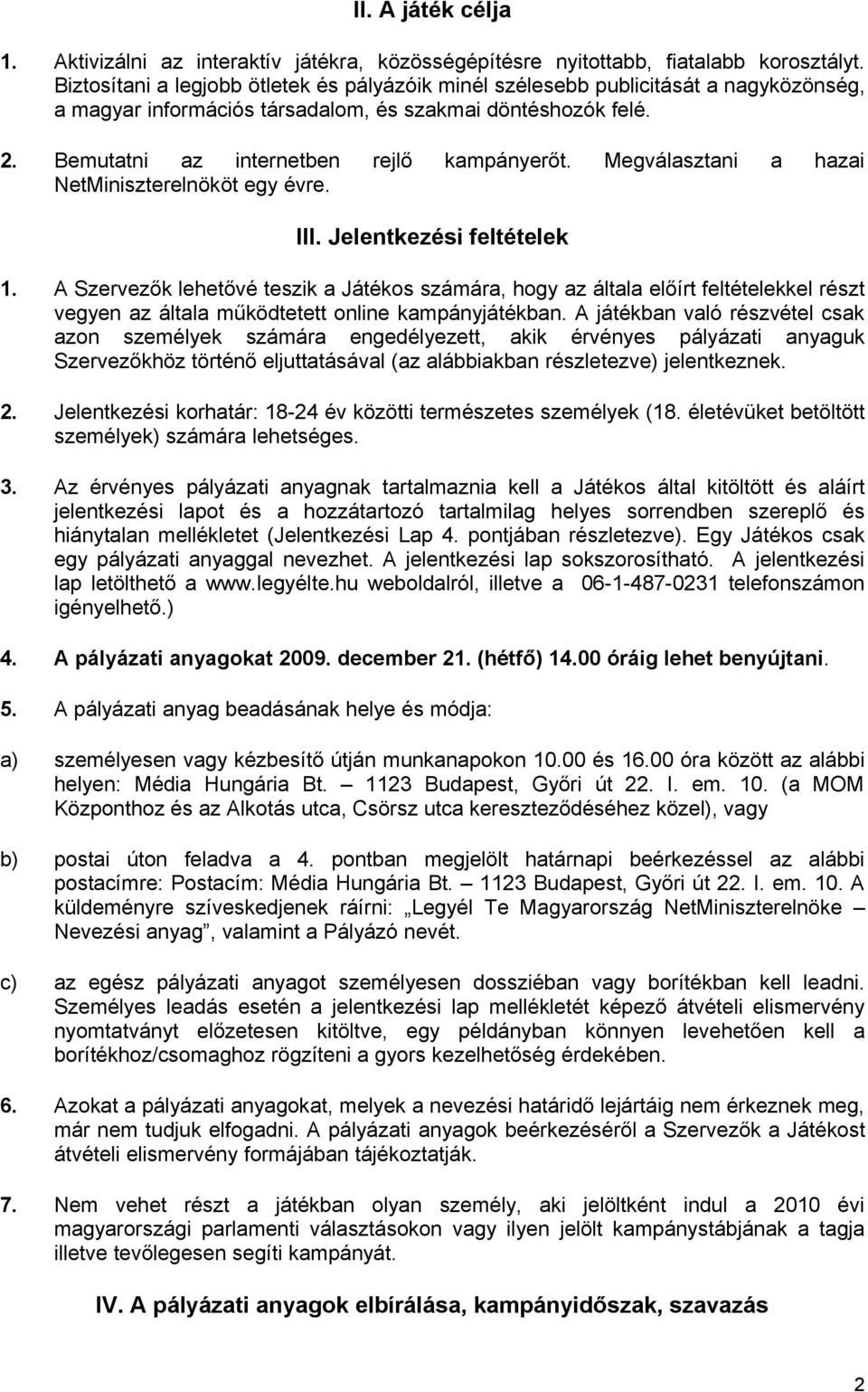 Megválasztani a hazai NetMiniszterelnököt egy évre. III. Jelentkezési feltételek 1.