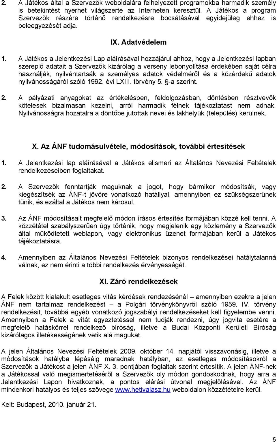 A Játékos a Jelentkezési Lap aláírásával hozzájárul ahhoz, hogy a Jelentkezési lapban szereplő adatait a Szervezők kizárólag a verseny lebonyolítása érdekében saját célra használják, nyilvántartsák a