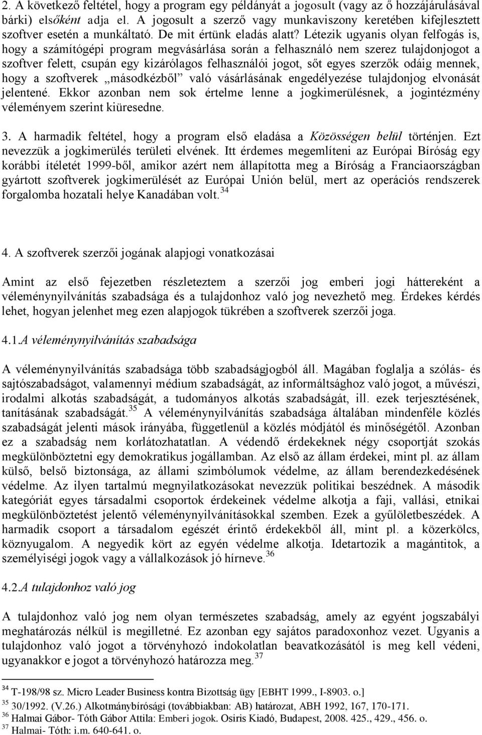 Létezik ugyanis olyan felfogás is, hogy a számítógépi program megvásárlása során a felhasználó nem szerez tulajdonjogot a szoftver felett, csupán egy kizárólagos felhasználói jogot, sőt egyes szerzők