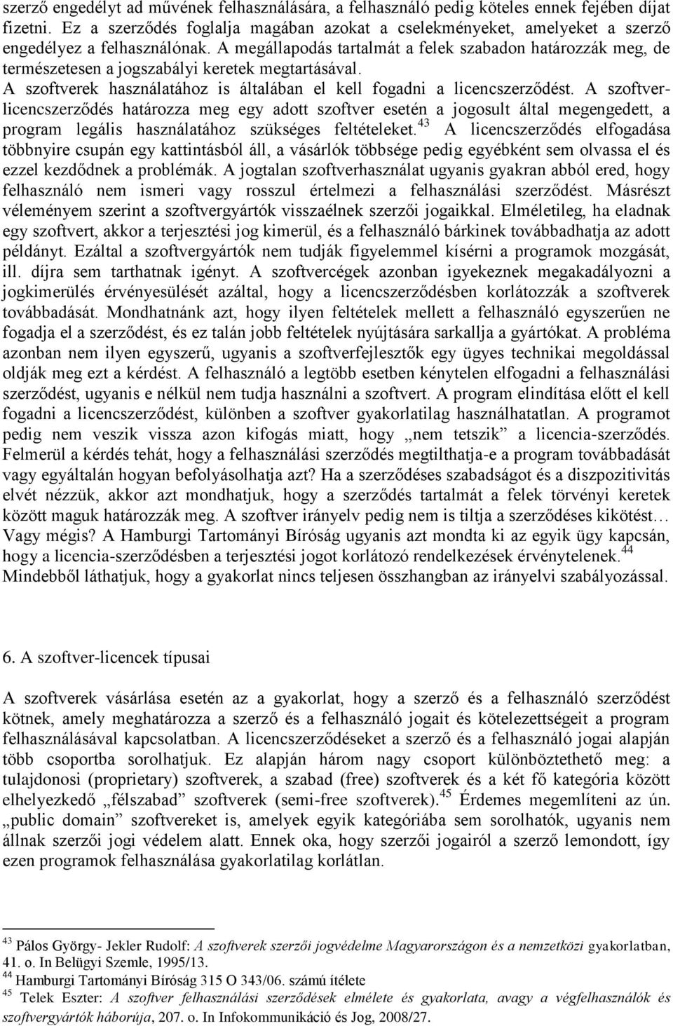 A megállapodás tartalmát a felek szabadon határozzák meg, de természetesen a jogszabályi keretek megtartásával. A szoftverek használatához is általában el kell fogadni a licencszerződést.