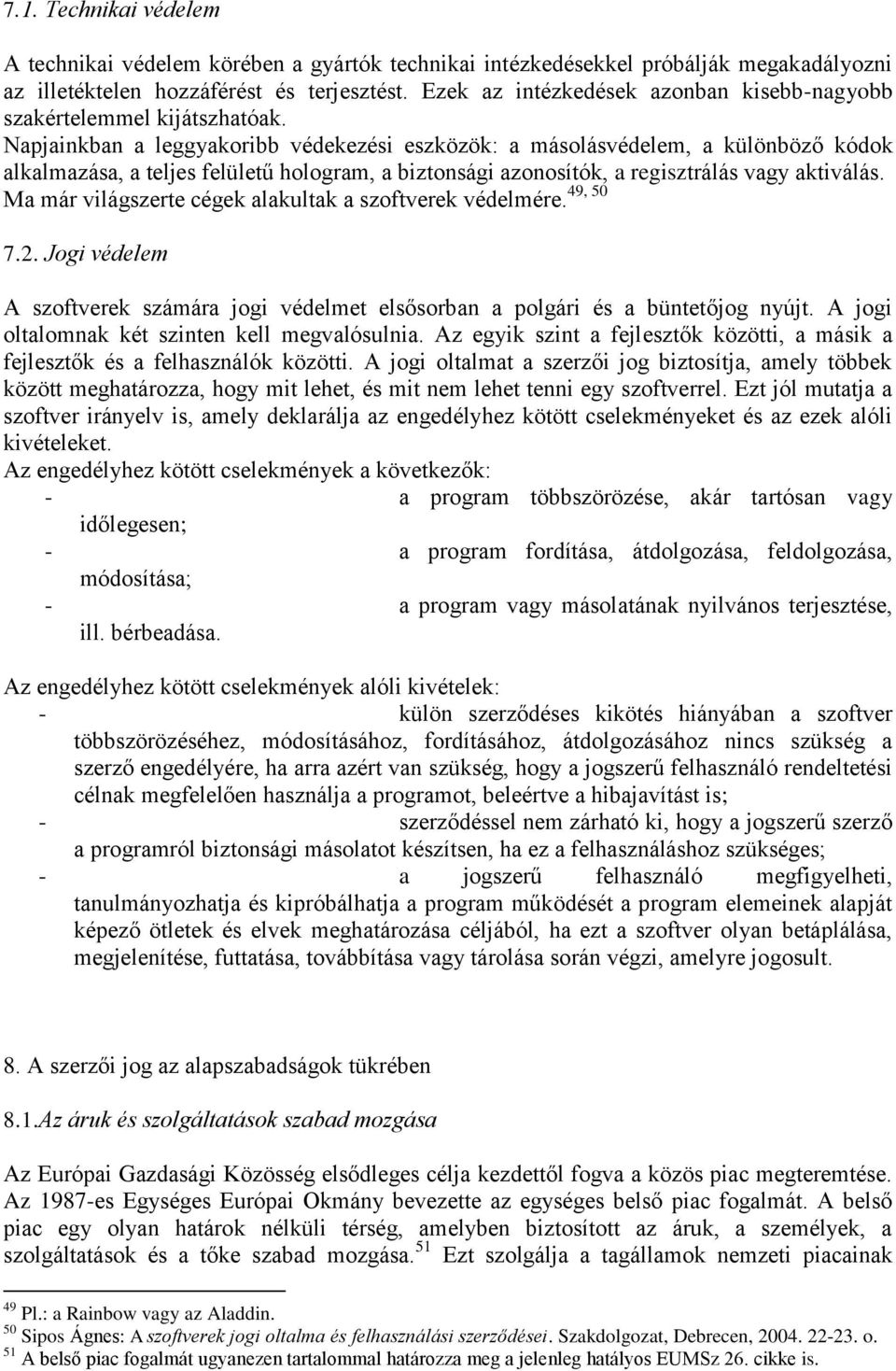 Napjainkban a leggyakoribb védekezési eszközök: a másolásvédelem, a különböző kódok alkalmazása, a teljes felületű hologram, a biztonsági azonosítók, a regisztrálás vagy aktiválás.