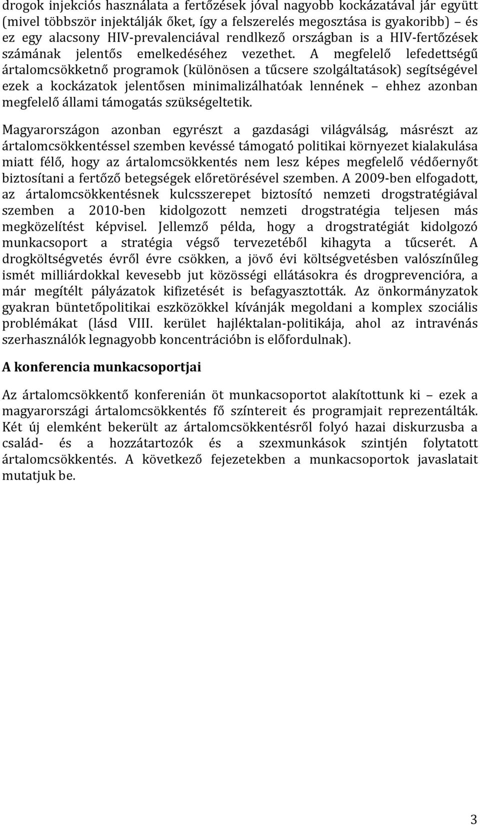 A megfelelő lefedettségű ártalomcsökketnő programok(különösen a tűcsere szolgáltatások) segítségével ezek a kockázatok jelentősen minimalizálhatóak lennének ehhez azonban