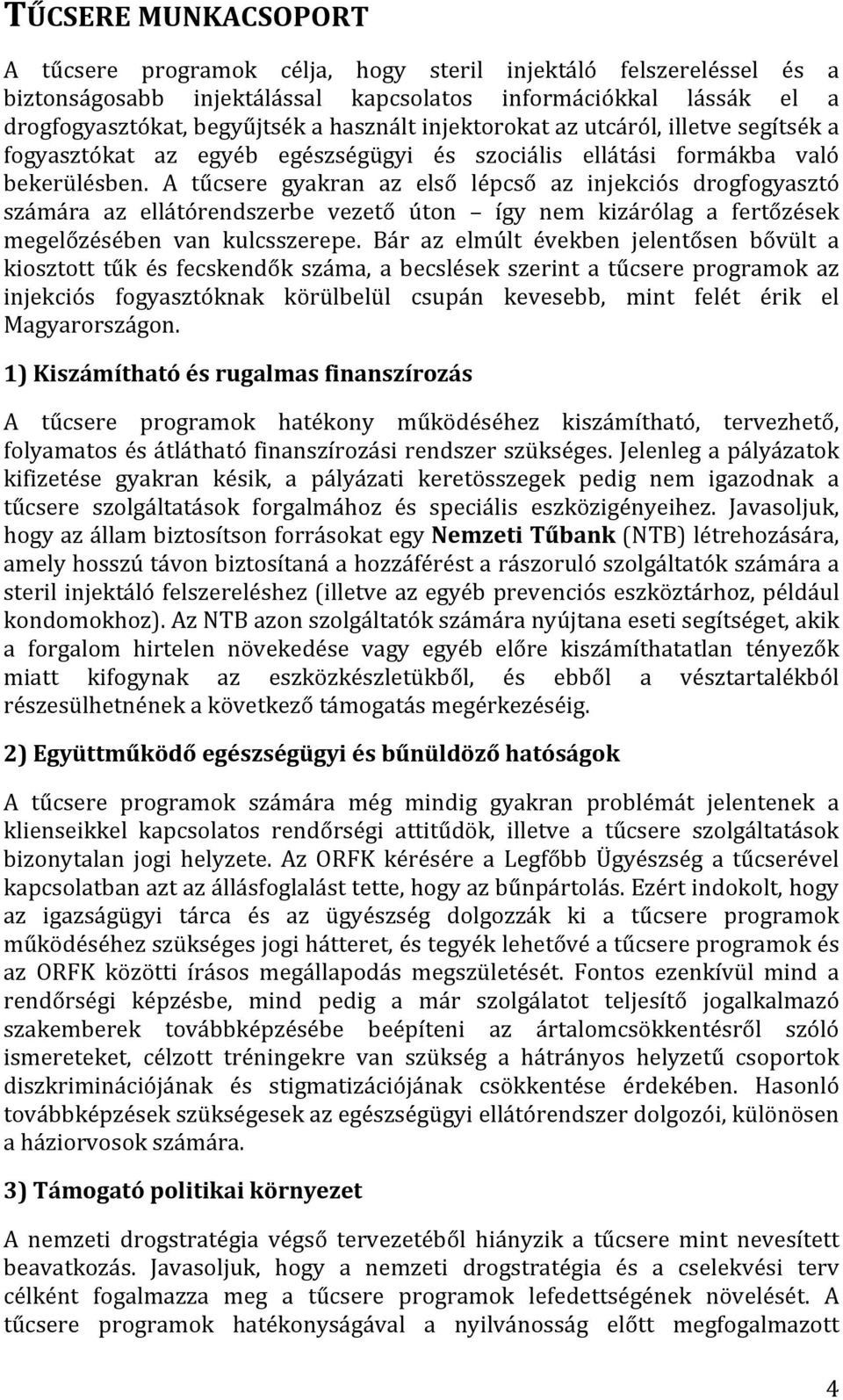 A tűcsere gyakran az első lépcső az injekciós drogfogyasztó számára az ellátórendszerbe vezető úton így nem kizárólag a fertőzések megelőzésében van kulcsszerepe.