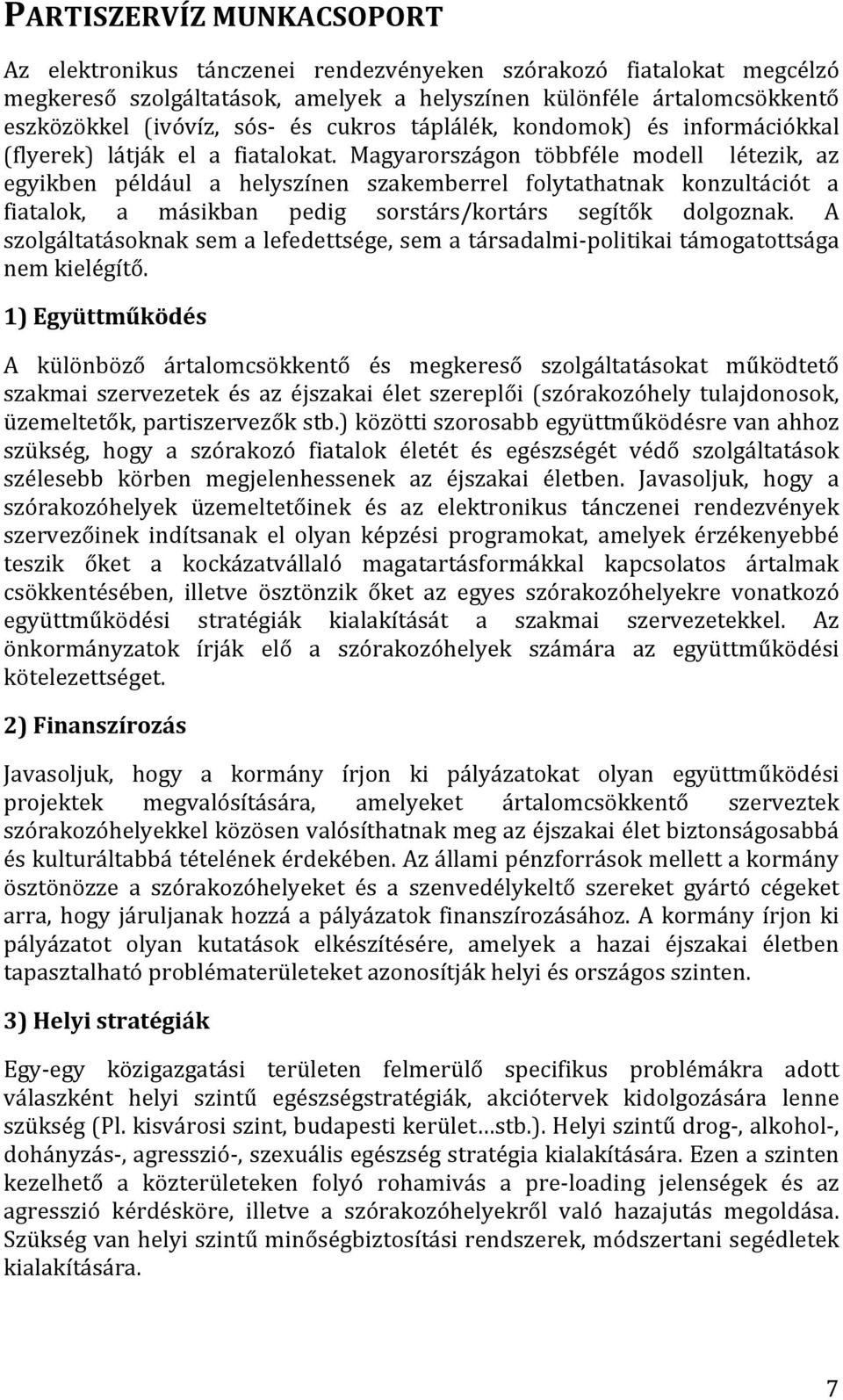 Magyarországon többféle modell létezik, az egyikben például a helyszínen szakemberrel folytathatnak konzultációt a fiatalok, a másikban pedig sorstárs/kortárs segítők dolgoznak.