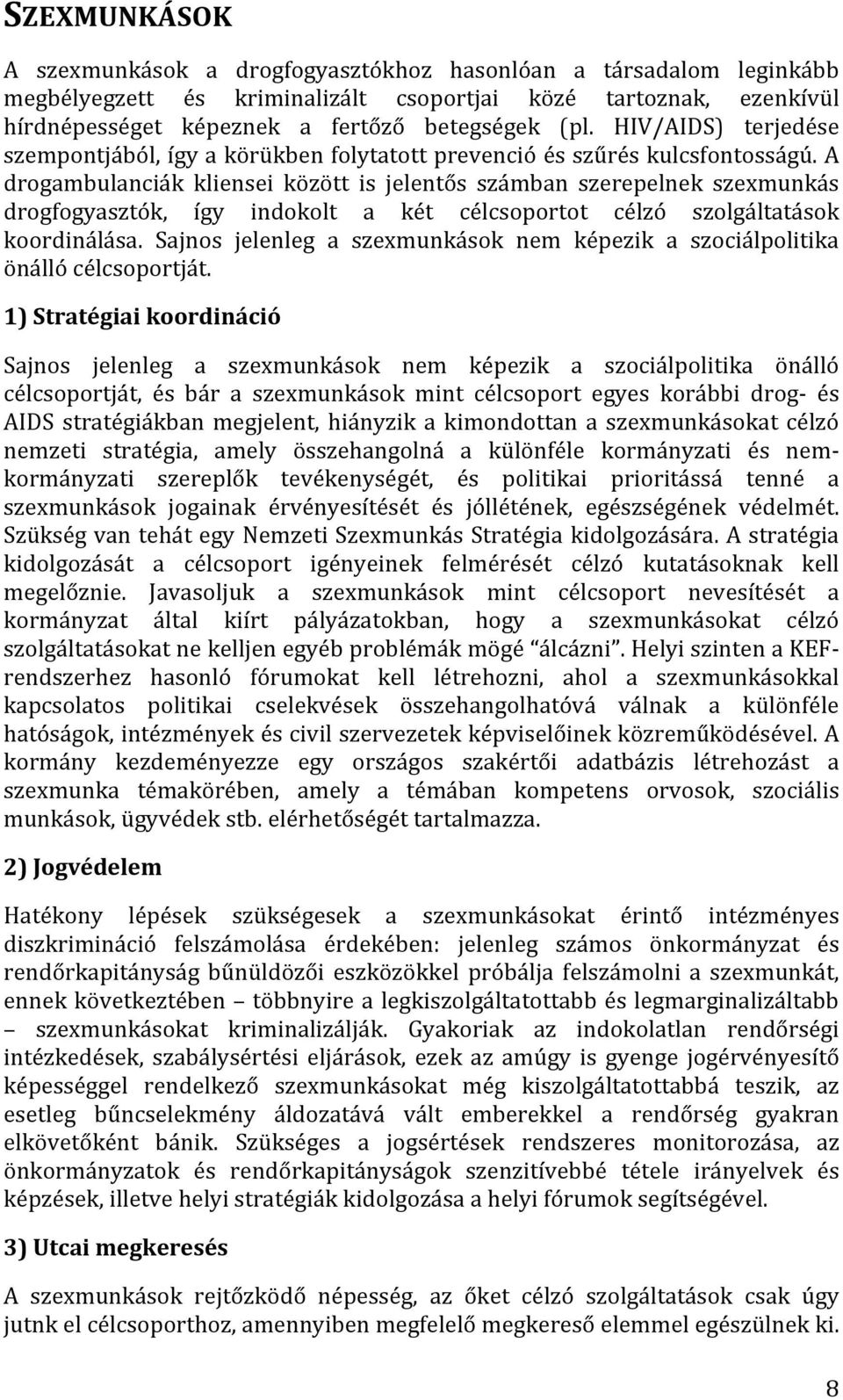 a drogambulanciák kliensei között is jelentős számban szerepelnek szexmunkás drogfogyasztók, így indokolt a két célcsoportot célzó szolgáltatások koordinálása.