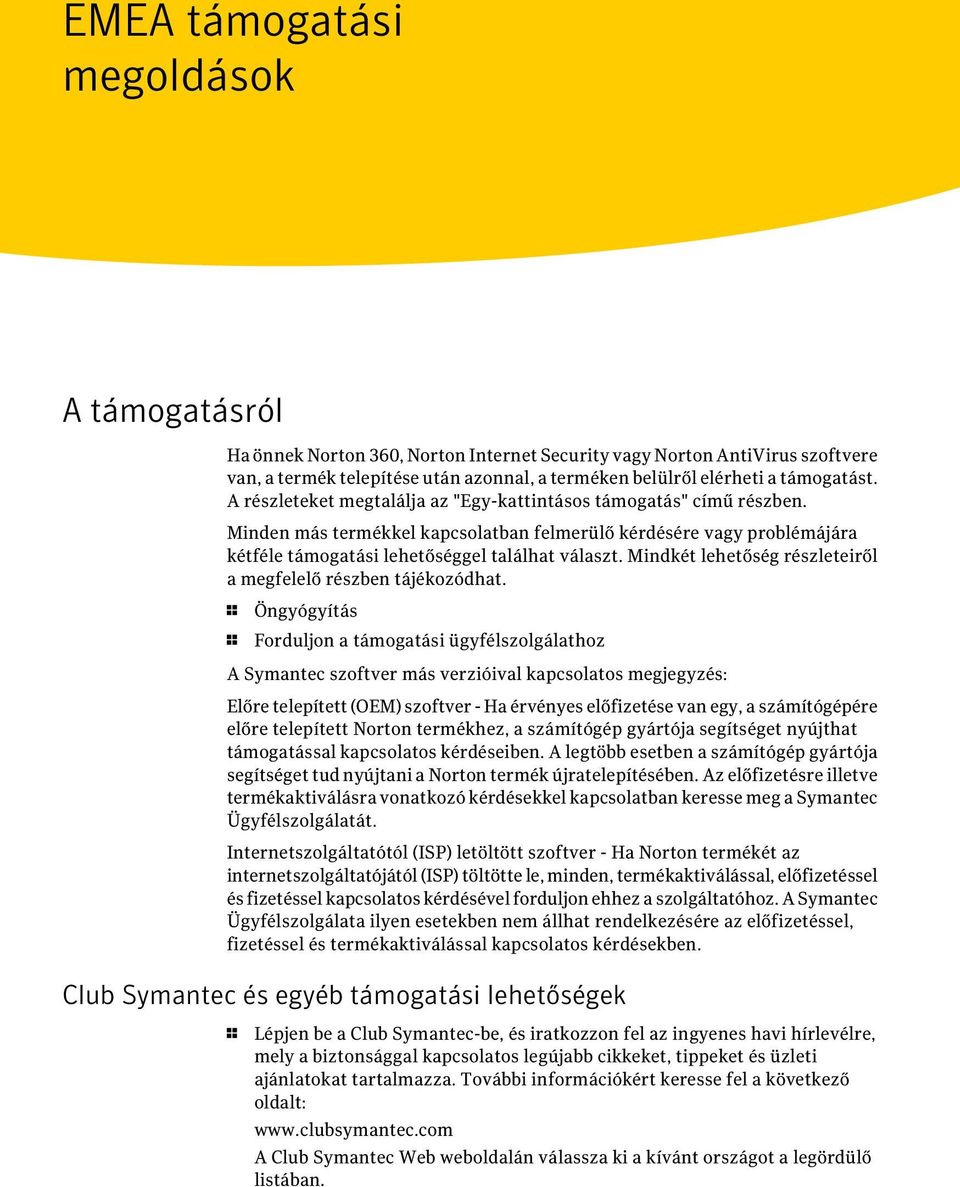 Minden más termékkel kapcsolatban felmerülő kérdésére vagy problémájára kétféle támogatási lehetőséggel találhat választ. Mindkét lehetőség részleteiről a megfelelő részben tájékozódhat.