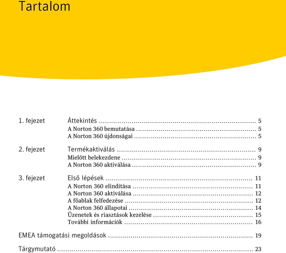 .. 11 A Norton 360 elindítása... 11 A Norton 360 aktiválása... 12 A főablak felfedezése.