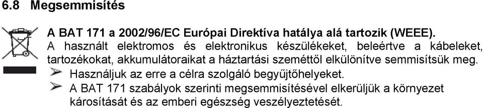 a háztartási szeméttől elkülönítve semmisítsük meg. Használjuk az erre a célra szolgáló begyűjtőhelyeket.