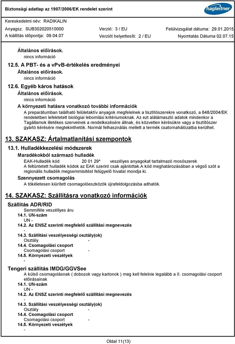 kritériumoknak. Az ezt alátámasztó adatok mindenkor a Tagállamok illetékes szerveinek a rendelkezésére állnak, és közvetlen kérésükre vagy a tisztítószer gyártó kérésére megtekinthetök.