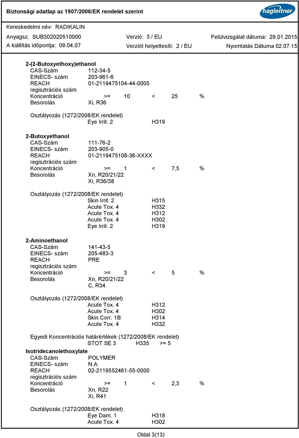 2 H315 H332 H312 H302 H319 2-Aminoethanol CAS-Szám 141-43-5 EINECS- szám 205-483-3 REACH PRE regisztrációs szám Koncentráció >= 3 < 5 % Xn, R20/21/22 C, R34 Skin Corr.