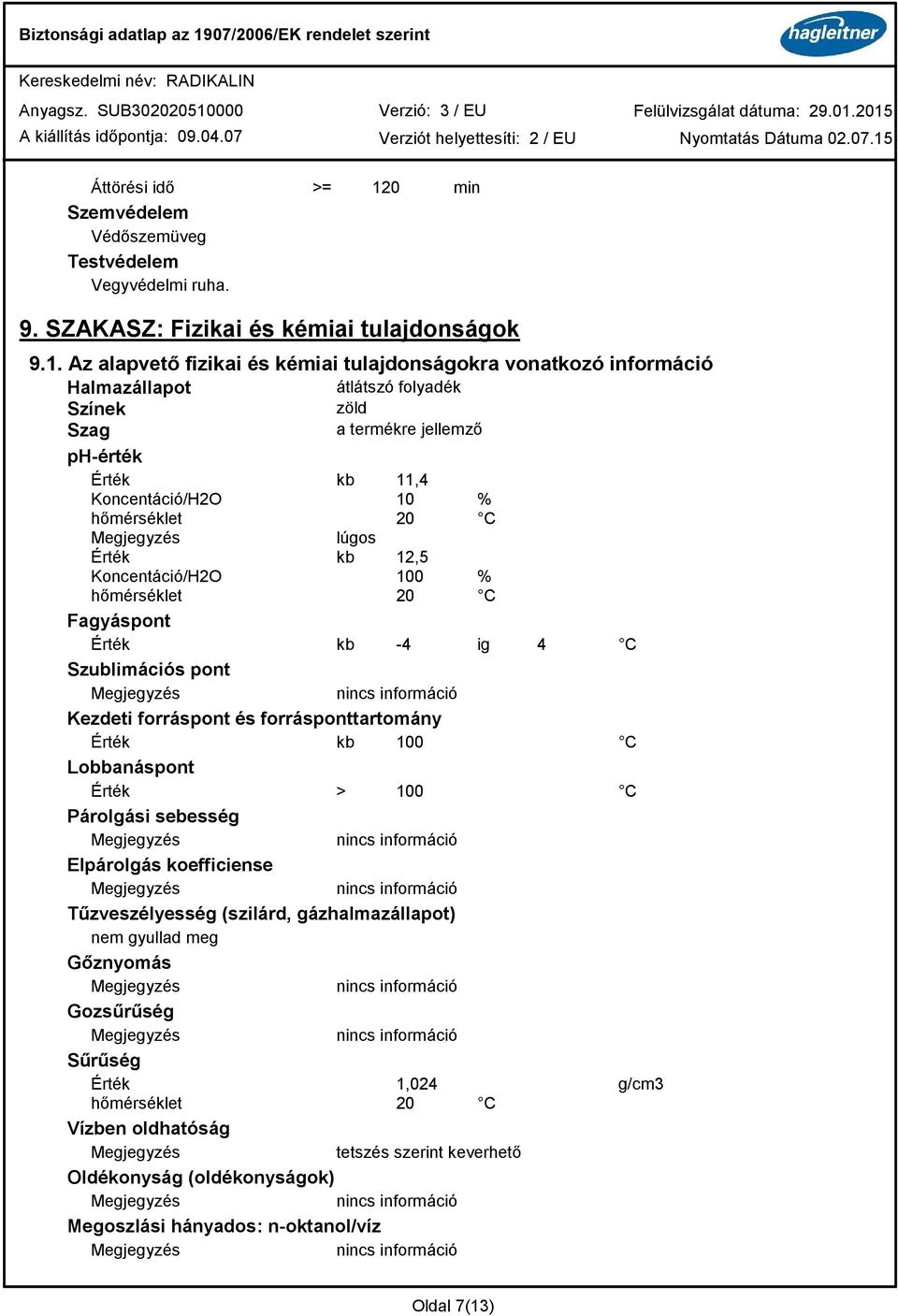 Az alapvető fizikai és kémiai tulajdonságokra vonatkozó információ Halmazállapot átlátszó folyadék Színek zöld Szag a termékre jellemző ph-érték Érték kb 11,4 Koncentáció/H2O 10 % hőmérséklet 20 C