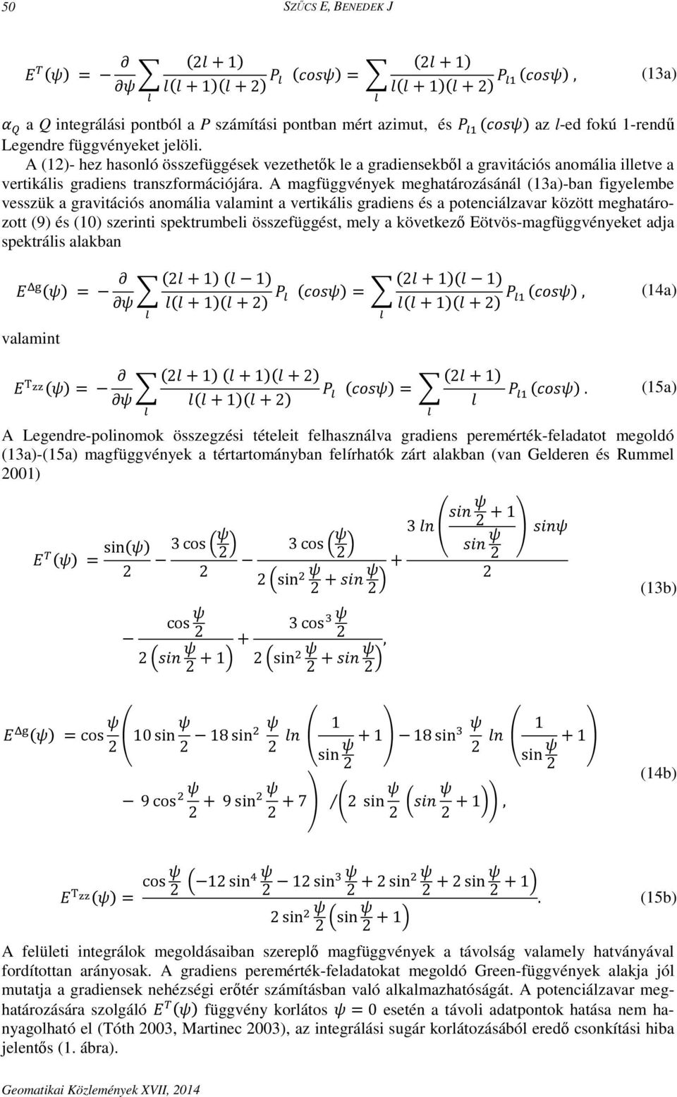 A magfüggvények meghatározásánál (13a)-ban figyelembe vesszük a gravitációs anomália valamint a vertikális gradiens és a potenciálzavar között meghatározott (9) és (10) szerinti spektrumbeli
