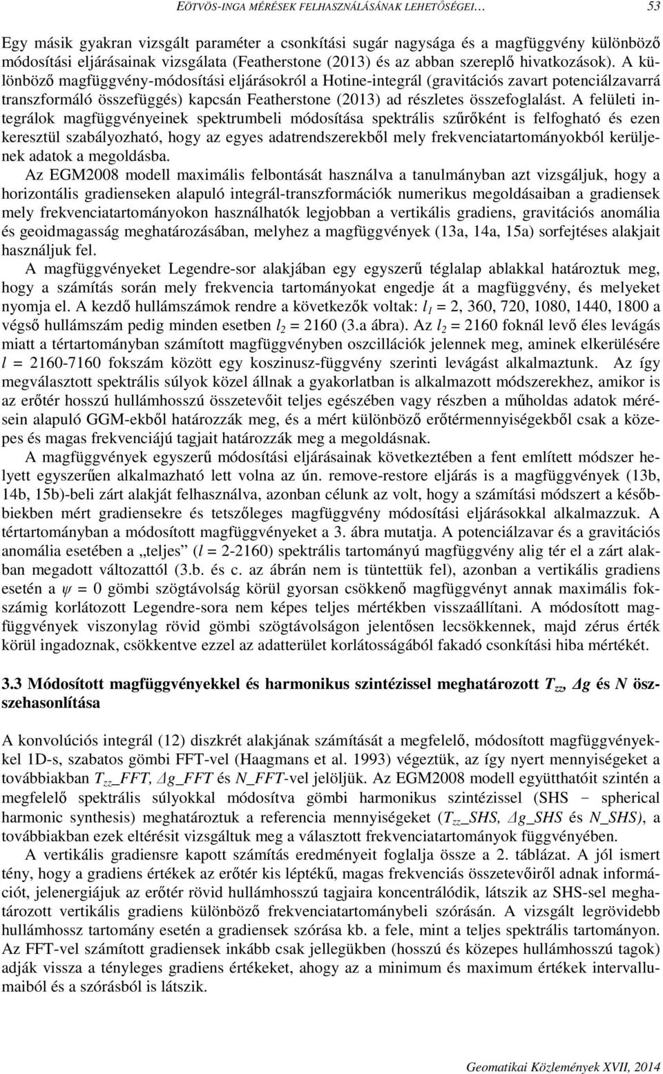 A különböző magfüggvény-módosítási eljárásokról a Hotine-integrál (gravitációs zavart potenciálzavarrá transzformáló összefüggés) kapcsán Featherstone (013) ad részletes összefoglalást.