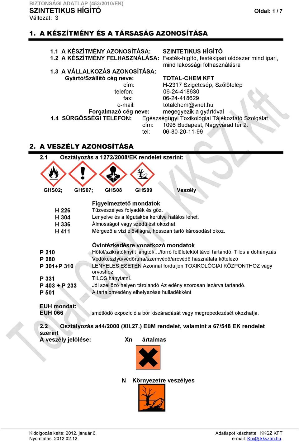 3 A VÁLLALKOZÁS AZONOSÍTÁSA: Gyártó/Szállító cég neve: TOTAL-CHEM KFT cím: H-2317 Szigetcsép, Szőlőtelep telefon: 06-24-418630 fax: 06-24-418629 e-mail: totalchem@vnet.