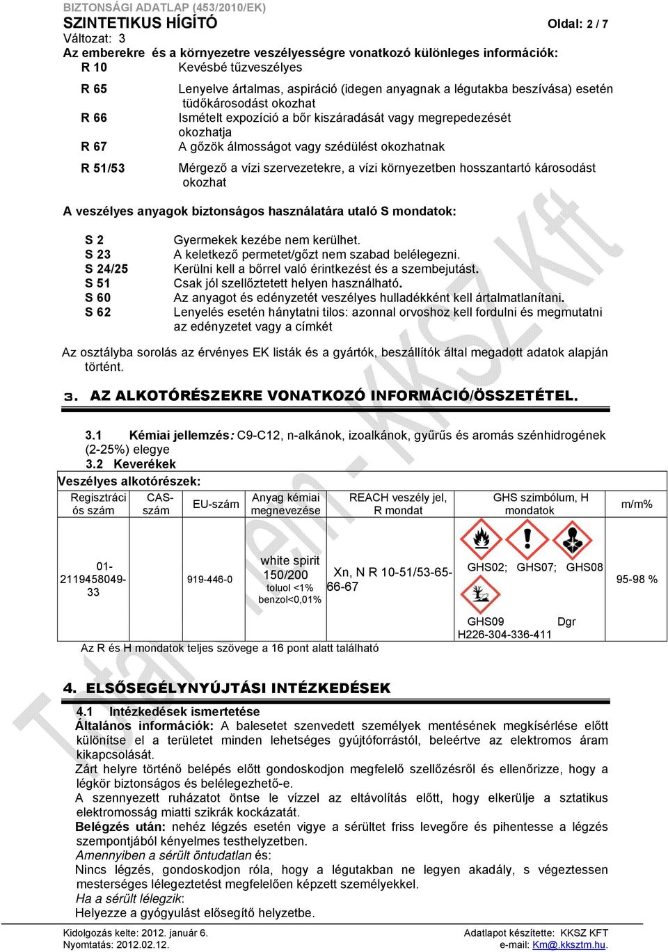 szervezetekre, a vízi környezetben hosszantartó károsodást okozhat A veszélyes anyagok biztonságos használatára utaló S mondatok: S 2 S 23 S 24/25 S 51 S 60 S 62 Gyermekek kezébe nem kerülhet.