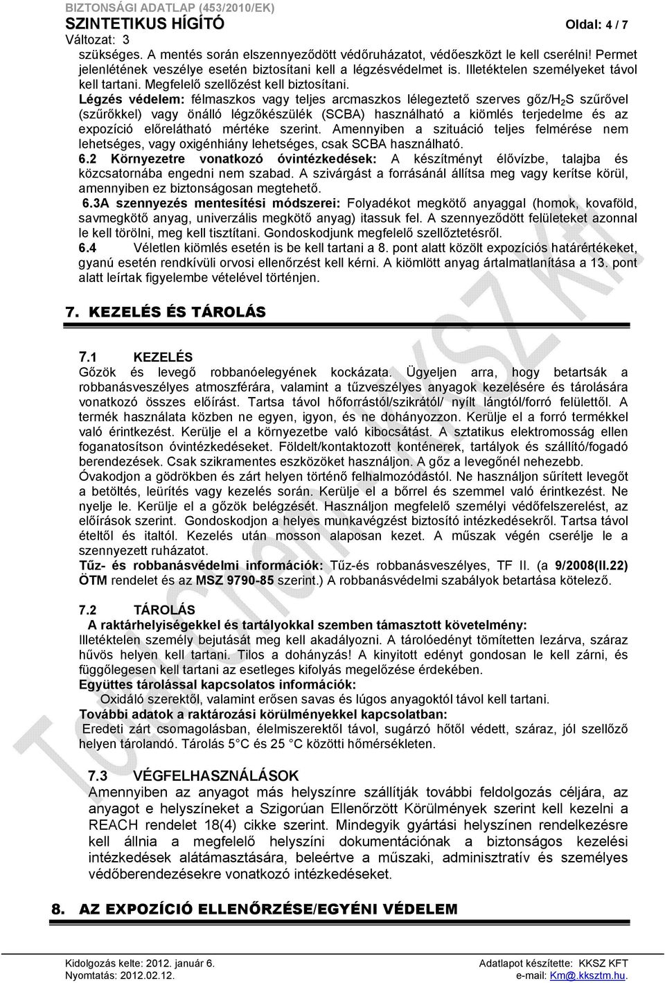 Légzés védelem: félmaszkos vagy teljes arcmaszkos lélegeztető szerves gőz/h 2 S szűrővel (szűrőkkel) vagy önálló légzőkészülék (SCBA) használható a kiömlés terjedelme és az expozíció előrelátható