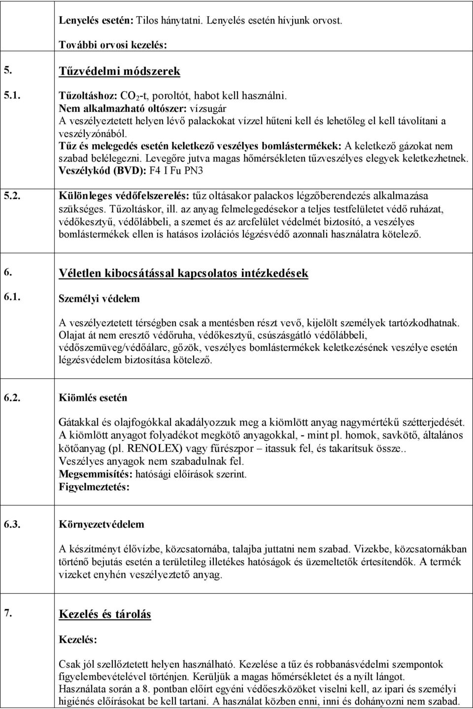 Tűz és melegedés esetén keletkező veszélyes bomlástermékek: A keletkező gázokat nem szabad belélegezni. Levegőre jutva magas hőmérsékleten tűzveszélyes elegyek keletkezhetnek.